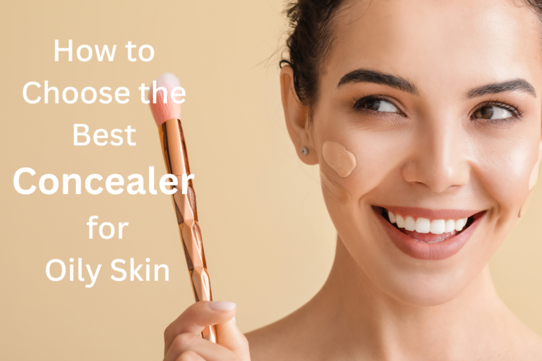 How to Choose the Best Concealer for Oily Skin